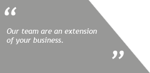 Our team are an extension of your business.